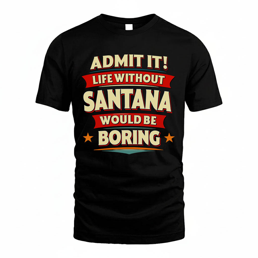 SANTANA HH88-K2-106–Personalized Funny Quote Apparel “Life Without NAME Would Be Boring”