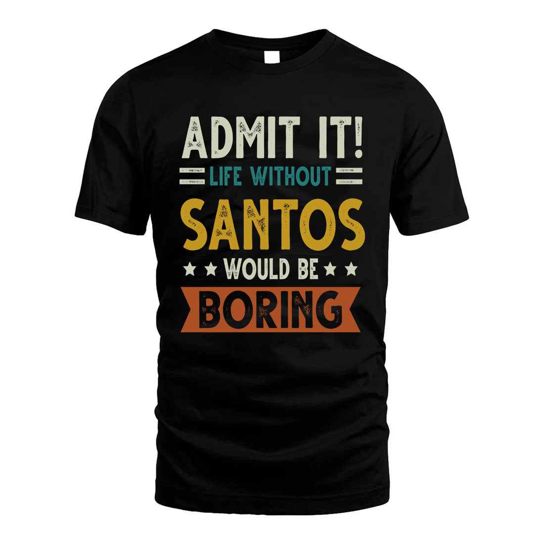 SANTOS HH88-K2–Personalized Funny Quote Apparel “Life Without NAME Would Be Boring”