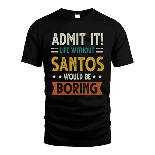 SANTOS HH88-K2–Personalized Funny Quote Apparel “Life Without NAME Would Be Boring”