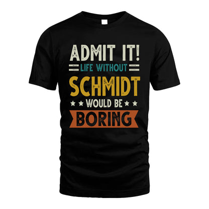 SCHMIDT HH88-K2–Personalized Funny Quote Apparel “Life Without NAME Would Be Boring”