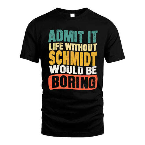 SCHMIDT KTT28-AMER50-111–Personalized Funny Quote Apparel “Life Without NAME Would Be Boring”