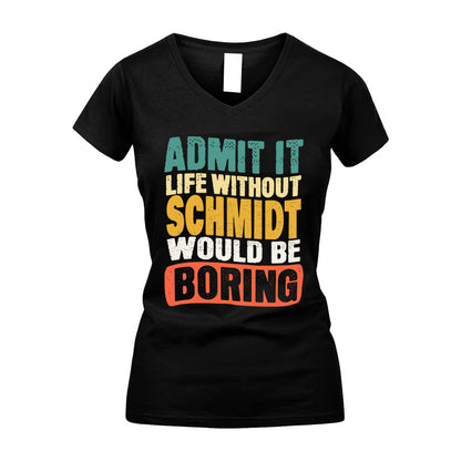 SCHMIDT KTT28-AMER50-111–Personalized Funny Quote Apparel “Life Without NAME Would Be Boring”