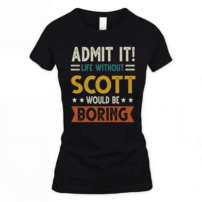 SCOTT HH88-K2–Personalized Funny Quote Apparel “Life Without NAME Would Be Boring”