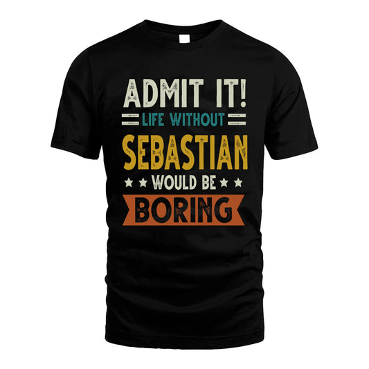 SEBASTIAN HH88-K2–Personalized Funny Quote Apparel “Life Without NAME Would Be Boring”