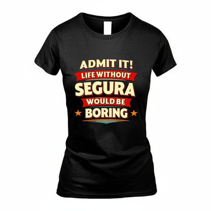 SEGURA HH88-K2-106–Personalized Funny Quote Apparel “Life Without NAME Would Be Boring”