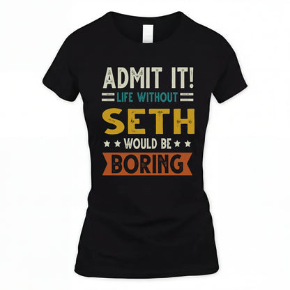 SETH HH88-K2–Personalized Funny Quote Apparel “Life Without NAME Would Be Boring”