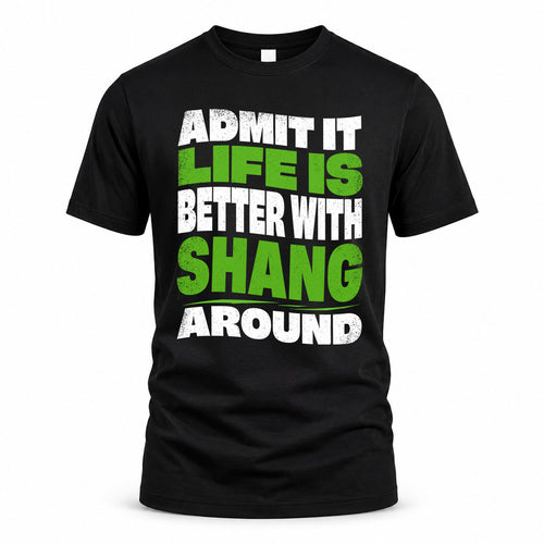 SHANG KTT19-K098-189 – Personalized Funny Quote Apparel “Admit It, Life Is Better With NAME Around”
