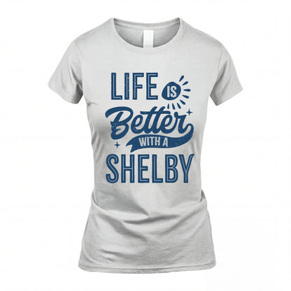 SHELBY HH88-K2–Personalized Name Quote T-Shirt Life Is Better With Unisex Gift