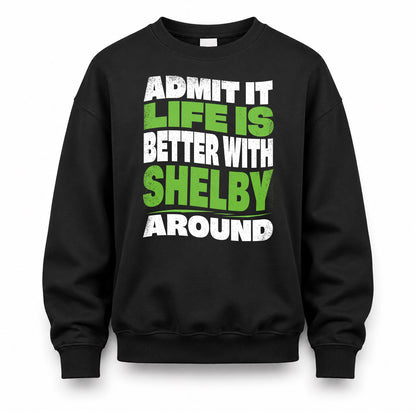 SHELBY KTT19-K098-189 – Personalized Funny Quote Apparel “Admit It, Life Is Better With NAME Around”