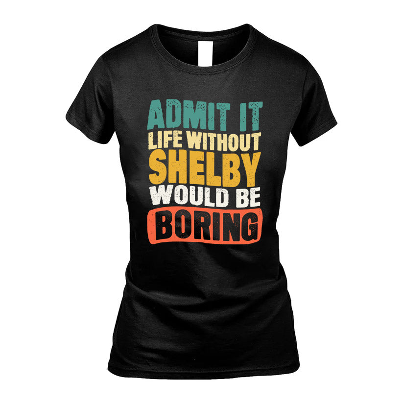 SHELBY KTT28-AMER50-111–Personalized Funny Quote Apparel “Life Without NAME Would Be Boring”