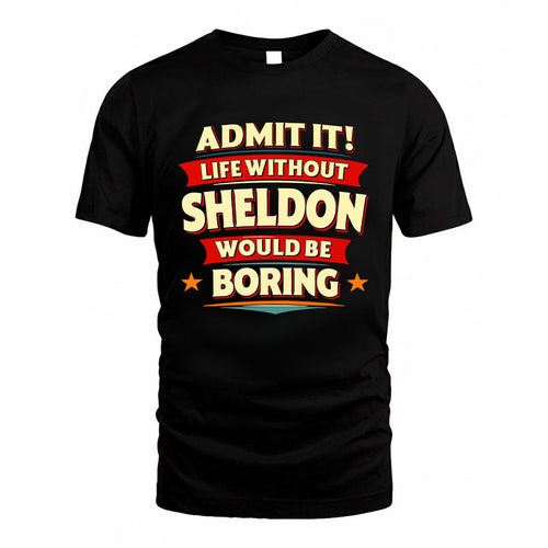 SHELDON HH88-K2-106–Personalized Funny Quote Apparel “Life Without NAME Would Be Boring”