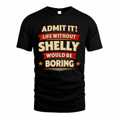 SHELLY HH88-K2-106–Personalized Funny Quote Apparel “Life Without NAME Would Be Boring”