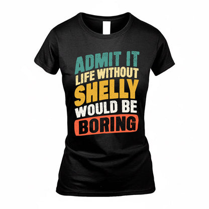 SHELLEY TP88-K4-229–Personalized Funny Quote Apparel “Life Without NAME Would Be Boring”