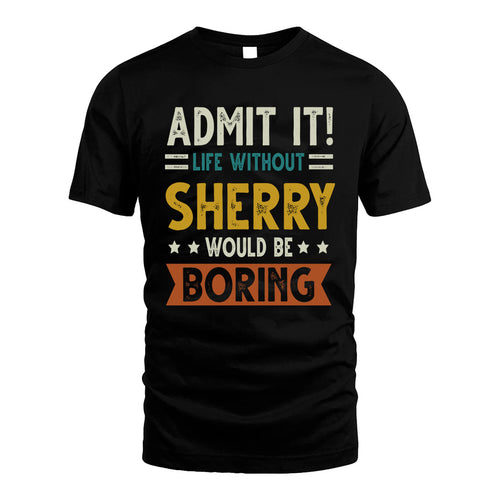 SHERRY HH88-K2–Personalized Funny Quote Apparel “Life Without NAME Would Be Boring”