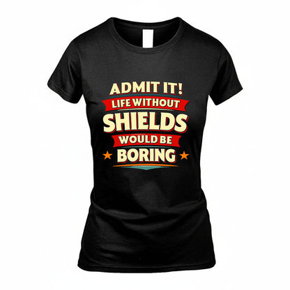 SHIELDS HH88-K2-106–Personalized Funny Quote Apparel “Life Without NAME Would Be Boring”