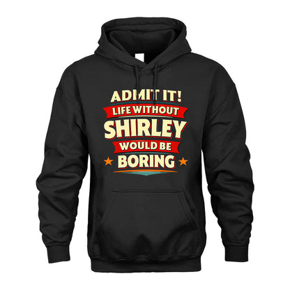 SHIRLEY HH88-K2-106–Personalized Funny Quote Apparel “Life Without NAME Would Be Boring”