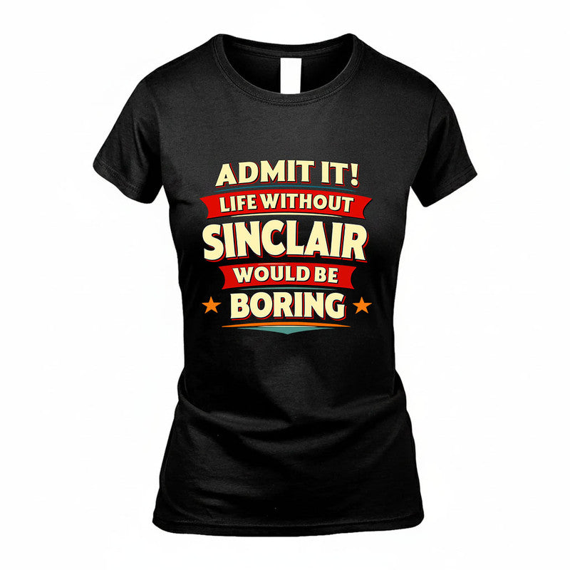 SINCLAIR HH88-K2-106–Personalized Funny Quote Apparel “Life Without NAME Would Be Boring”