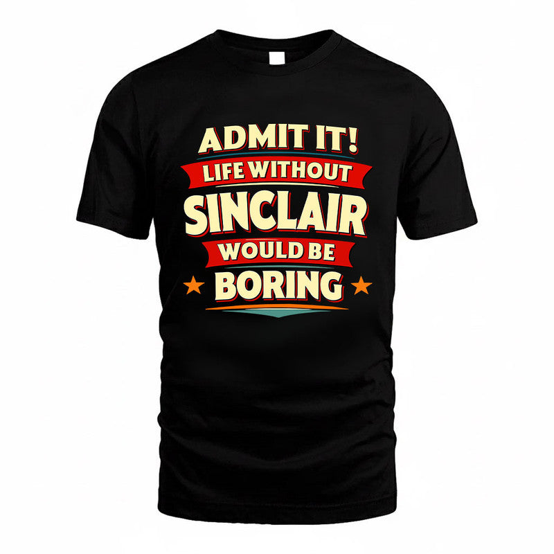 SINCLAIR HH88-K2-106–Personalized Funny Quote Apparel “Life Without NAME Would Be Boring”