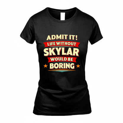 SKYLAR HH88-K2-106–Personalized Funny Quote Apparel “Life Without NAME Would Be Boring”