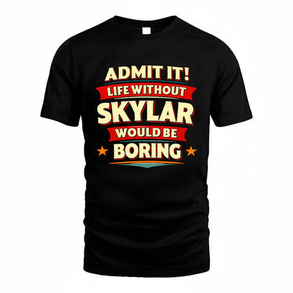 SKYLAR HH88-K2-106–Personalized Funny Quote Apparel “Life Without NAME Would Be Boring”