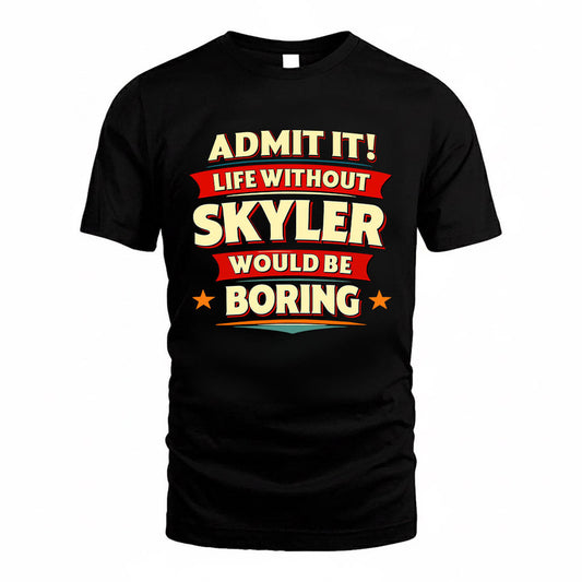 SKYLER HH88-K2-106–Personalized Funny Quote Apparel “Life Without NAME Would Be Boring”