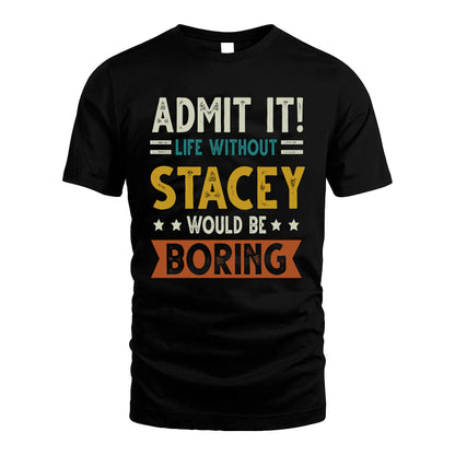 STACEY HH88-K2–Personalized Funny Quote Apparel “Life Without NAME Would Be Boring”