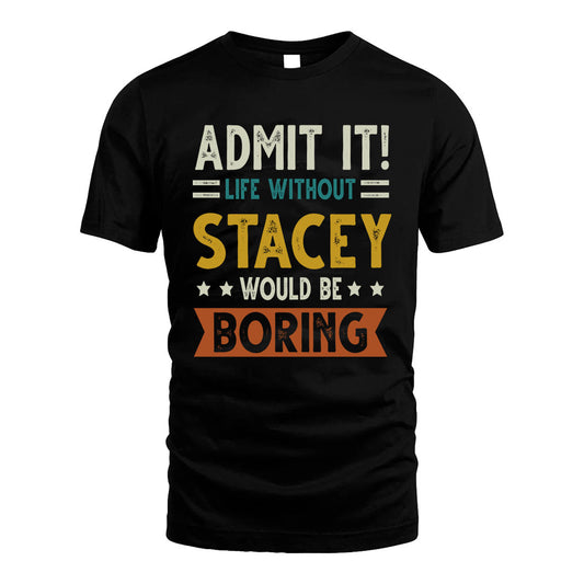 STACEY HH88-K2–Personalized Funny Quote Apparel “Life Without NAME Would Be Boring”