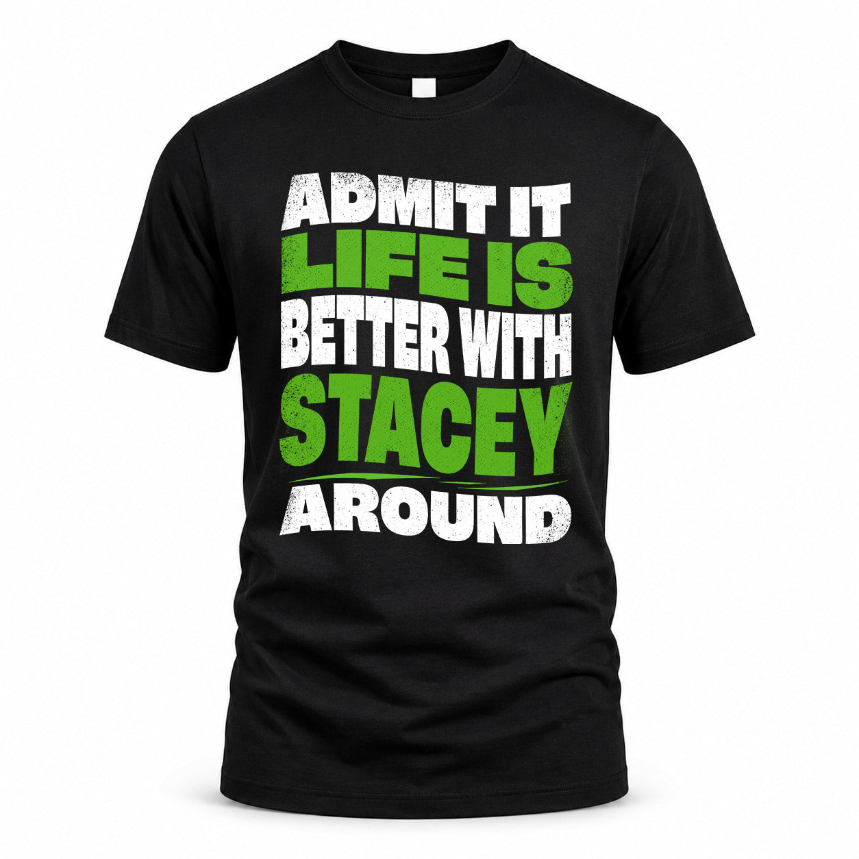 STACEY KTT19-K098-189 – Personalized Funny Quote Apparel “Admit It, Life Is Better With NAME Around”