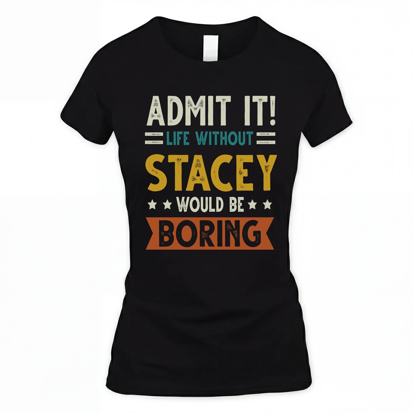 STACEY HH88-K2–Personalized Funny Quote Apparel “Life Without NAME Would Be Boring”