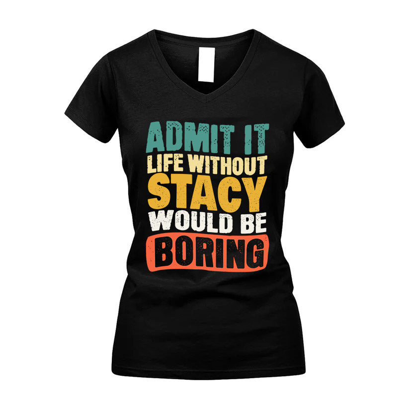 STACY KTT28-AMER50-111–Personalized Funny Quote Apparel “Life Without NAME Would Be Boring”