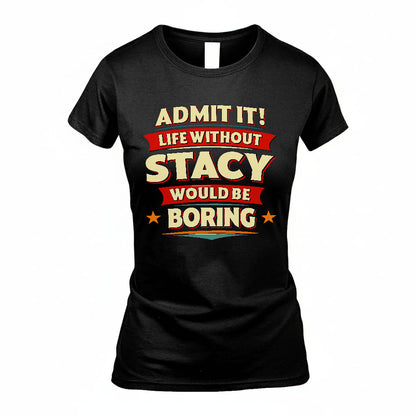 STACY HH88-K2-106–Personalized Funny Quote Apparel “Life Without NAME Would Be Boring”