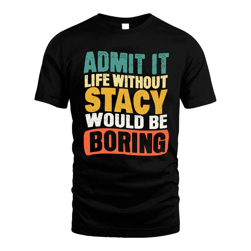 STACY KTT28-AMER50-111–Personalized Funny Quote Apparel “Life Without NAME Would Be Boring”