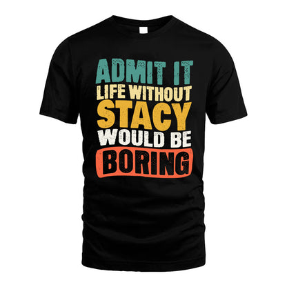 STACY KTT28-AMER50-111–Personalized Funny Quote Apparel “Life Without NAME Would Be Boring”
