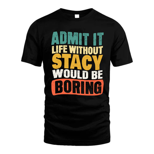 STACY KTT28-AMER50-111–Personalized Funny Quote Apparel “Life Without NAME Would Be Boring”