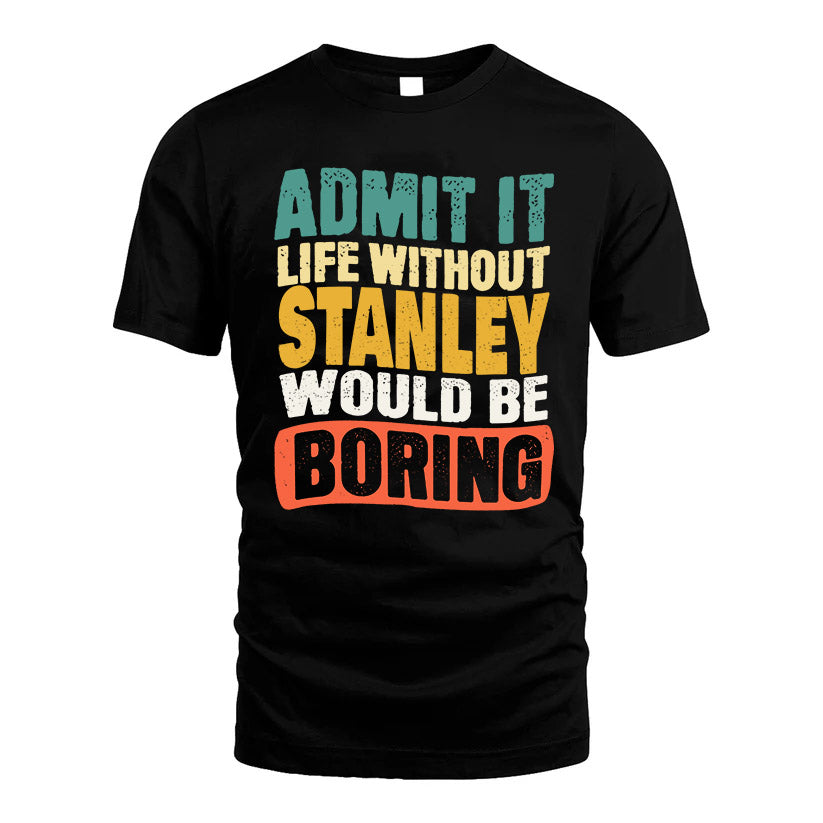 STANLEY KTT28-AMER50-111–Personalized Funny Quote Apparel “Life Without NAME Would Be Boring”