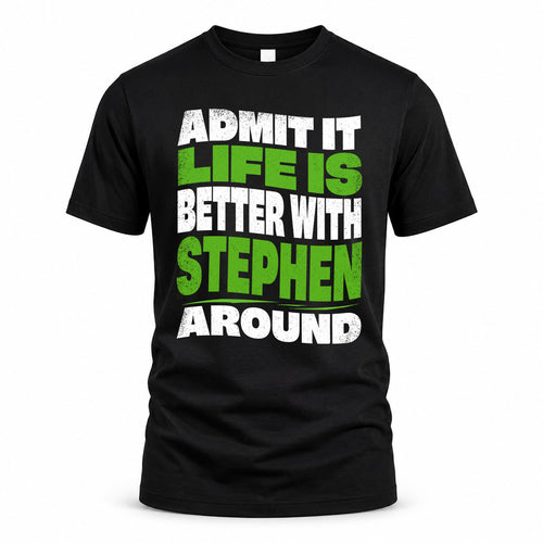 STEPHEN KTT19-K098-189 – Personalized Funny Quote Apparel “Admit It, Life Is Better With NAME Around”