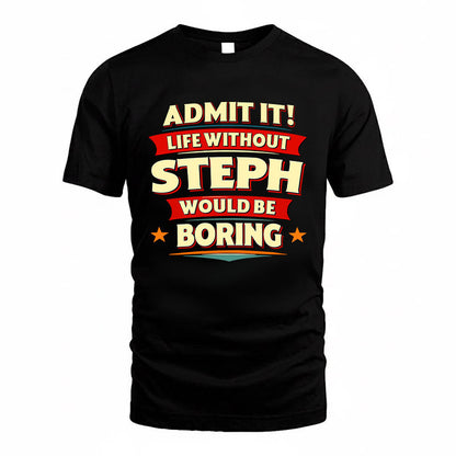 STEPH HH88-K2-106–Personalized Funny Quote Apparel “Life Without NAME Would Be Boring”