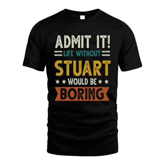 STUART HH88-K2–Personalized Funny Quote Apparel “Life Without NAME Would Be Boring”