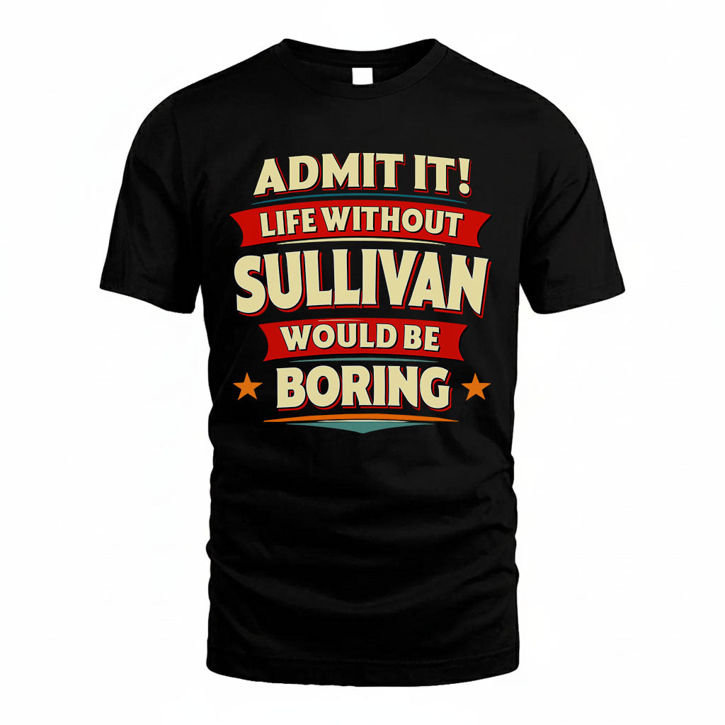 SULLIVAN HH88-K2-106–Personalized Funny Quote Apparel “Life Without NAME Would Be Boring”