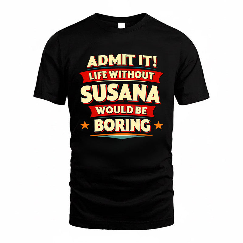 SUSANA HH88-K2-106–Personalized Funny Quote Apparel “Life Without NAME Would Be Boring”