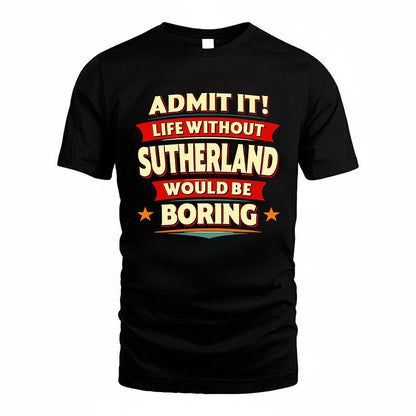 SUTHERLAND HH88-K2-106–Personalized Funny Quote Apparel “Life Without NAME Would Be Boring”