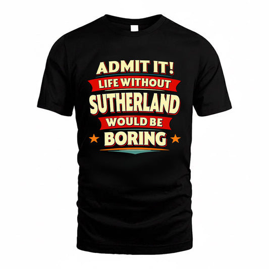 SUTHERLAND HH88-K2-106–Personalized Funny Quote Apparel “Life Without NAME Would Be Boring”