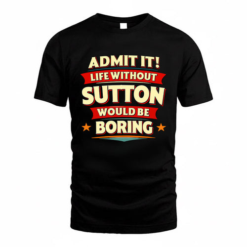 SUTTON HH88-K2-106–Personalized Funny Quote Apparel “Life Without NAME Would Be Boring”