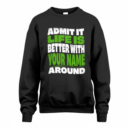 YOUR NAME KTT19-K098-189 – Personalized Funny Quote Apparel “Admit It, Life Is Better With NAME Around”