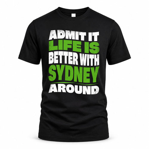 SYDNEY KTT19-K098-189 – Personalized Funny Quote Apparel “Admit It, Life Is Better With NAME Around”
