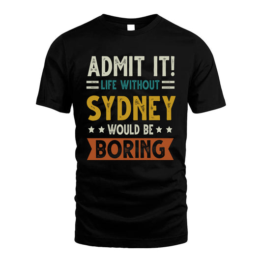 SYDNEY HH88-K2–Personalized Funny Quote Apparel “Life Without NAME Would Be Boring”