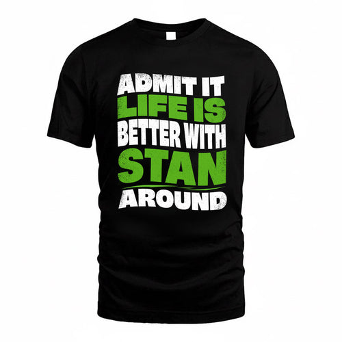 STAN KTT19-K098-189 – Personalized Funny Quote Apparel “Admit It, Life Is Better With NAME Around”