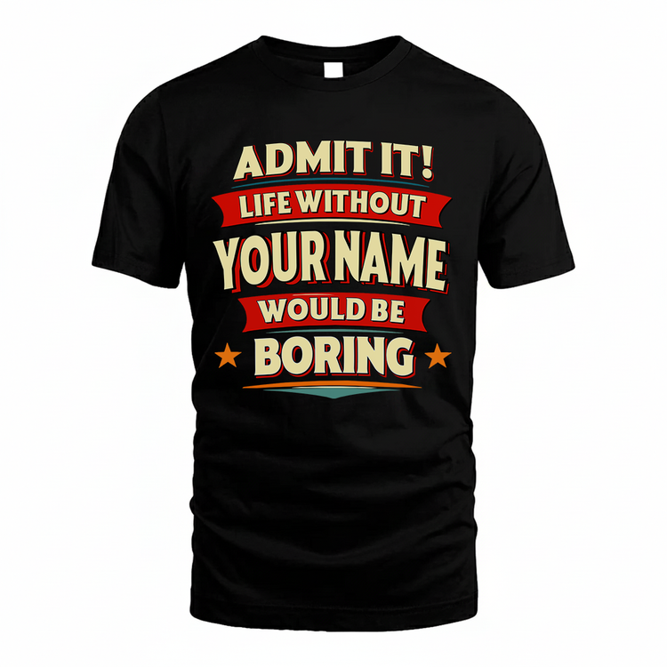 YOUR NAME HH88-K2-106–Personalized Funny Quote Apparel “Life Without NAME Would Be Boring”