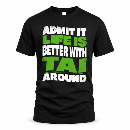 TAI KTT19-K098-189 – Personalized Funny Quote Apparel “Admit It, Life Is Better With NAME Around”