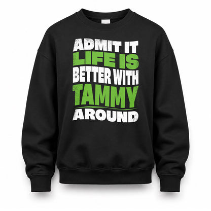 TAMMY KTT19-K098-189 – Personalized Funny Quote Apparel “Admit It, Life Is Better With NAME Around”